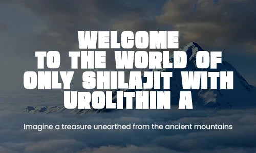 Welcome To The World Of Only Shilajit With Urolithin A